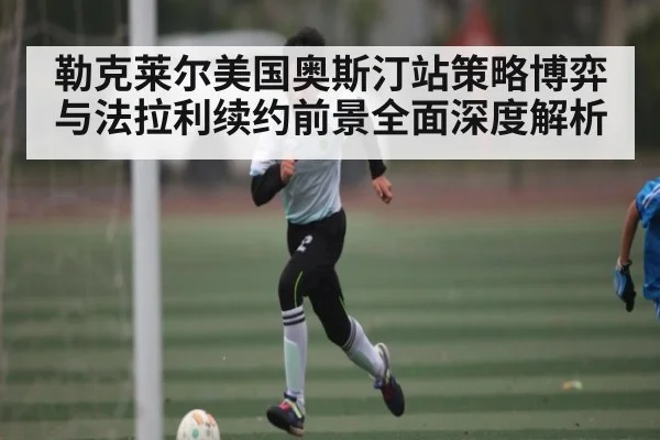 勒克莱尔美国奥斯汀站策略博弈与法拉利续约前景全面深度解析