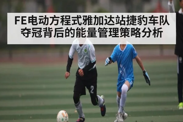 FE电动方程式雅加达站捷豹车队夺冠背后的能量管理策略分析